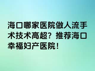 海口哪家醫(yī)院做人流手術技術高超？推薦?？谛腋D產(chǎn)醫(yī)院！