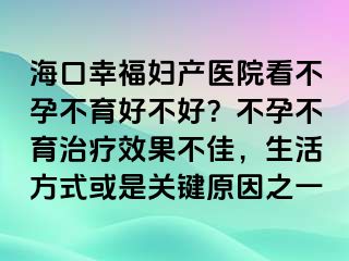 ?？谛腋D產(chǎn)醫(yī)院看不孕不育好不好？不孕不育治療效果不佳，生活方式或是關(guān)鍵原因之一