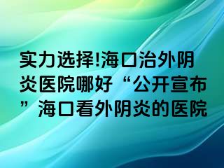 實力選擇!海口治外陰炎醫(yī)院哪好“公開宣布”?？诳赐怅幯椎尼t(yī)院