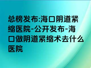 總榜發(fā)布:?？陉幍谰o縮醫(yī)院-公開發(fā)布-?？谧鲫幍谰o縮術(shù)去什么醫(yī)院