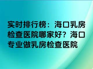 實時排行榜：?？谌榉繖z查醫(yī)院哪家好？?？趯I(yè)做乳房檢查醫(yī)院