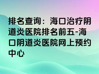 排名查詢：?？谥委熽幍姥揍t(yī)院排名前五-?？陉幍姥揍t(yī)院網(wǎng)上預(yù)約中心