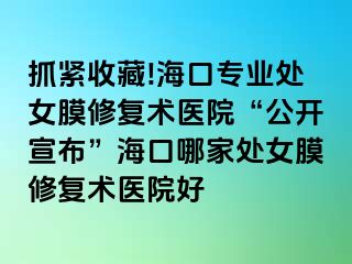 抓緊收藏!?？趯I(yè)處女膜修復(fù)術(shù)醫(yī)院“公開宣布”?？谀募姨幣ば迯?fù)術(shù)醫(yī)院好