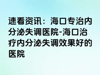 速看資訊：?？趯Ｖ蝺?nèi)分泌失調(diào)醫(yī)院-海口治療內(nèi)分泌失調(diào)效果好的醫(yī)院