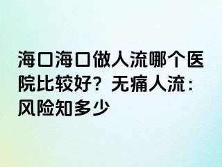 ?？诤？谧鋈肆髂膫€(gè)醫(yī)院比較好？無痛人流：風(fēng)險(xiǎn)知多少