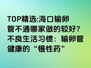 TOP精選:?？谳斅压懿煌募易龅妮^好?不良生活習(xí)慣：輸卵管健康的“慢性藥”