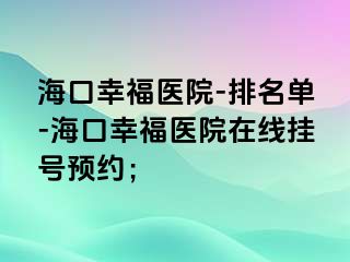 ?？谛腋ａt(yī)院-排名單-?？谛腋ａt(yī)院在線掛號(hào)預(yù)約；