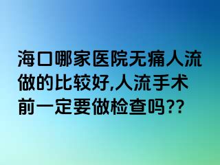 ?？谀募裔t(yī)院無痛人流做的比較好,人流手術(shù)前一定要做檢查嗎??