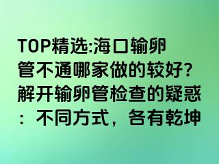 TOP精選:?？谳斅压懿煌募易龅妮^好?解開輸卵管檢查的疑惑：不同方式，各有乾坤