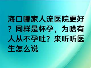 海口哪家人流醫(yī)院更好？同樣是懷孕，為啥有人從不孕吐？來聽聽醫(yī)生怎么說