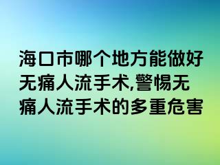 ?？谑心膫€地方能做好無痛人流手術(shù),警惕無痛人流手術(shù)的多重危害