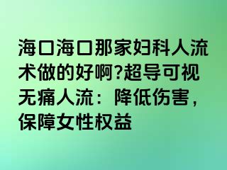 ?？诤？谀羌覌D科人流術(shù)做的好啊?超導(dǎo)可視無痛人流：降低傷害，保障女性權(quán)益