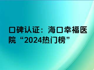 口碑認(rèn)證：海口幸福醫(yī)院“2024熱門榜”