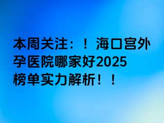 本周關(guān)注：！?？趯m外孕醫(yī)院哪家好2025榜單實力解析?。?>
                                                </div>
                                            </a>
                                        </div>
                                        <div   id=